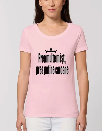 Tricou Basic Dama Prea multe masti prea putine coroane