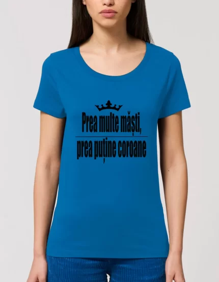 Tricou Basic Dama Prea multe masti prea putine coroane