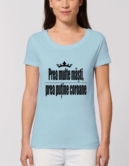 Tricou Basic Dama Prea multe masti prea putine coroane