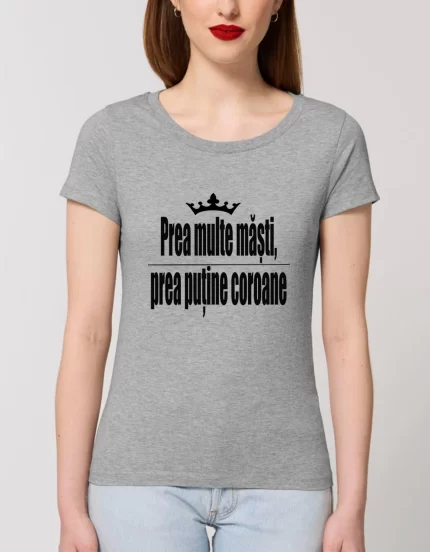 Tricou Basic Dama Prea multe masti prea putine coroane